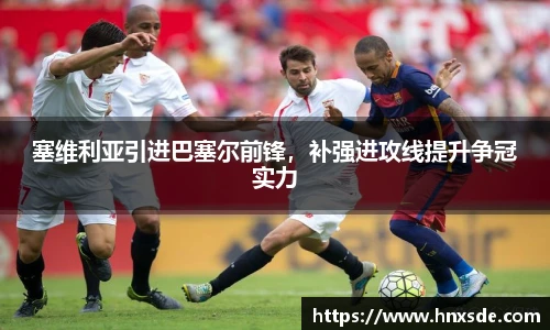 塞维利亚引进巴塞尔前锋，补强进攻线提升争冠实力