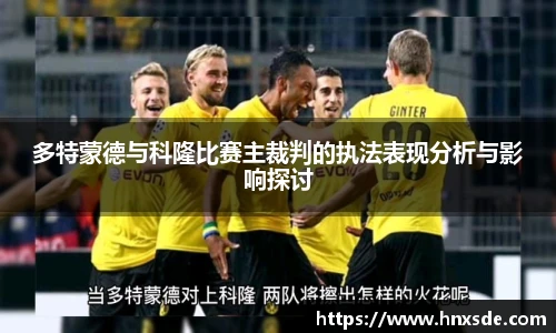 多特蒙德与科隆比赛主裁判的执法表现分析与影响探讨