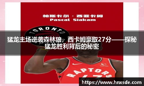 猛龙主场逆袭森林狼，西卡姆豪取27分——探秘猛龙胜利背后的秘密