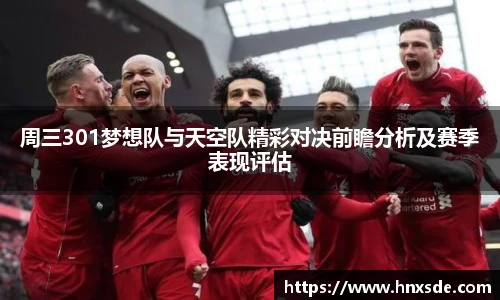 周三301梦想队与天空队精彩对决前瞻分析及赛季表现评估