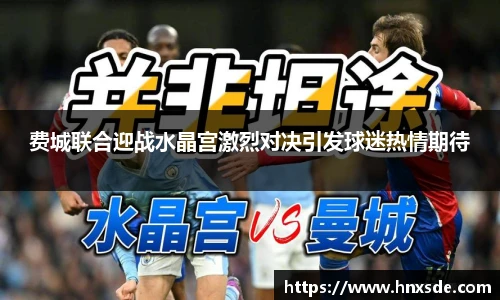 费城联合迎战水晶宫激烈对决引发球迷热情期待