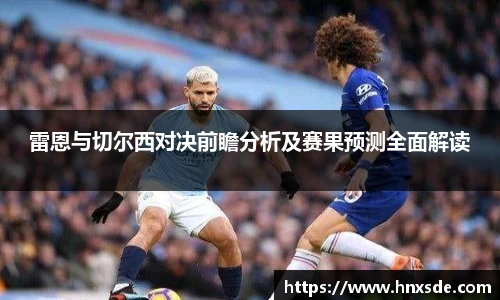 雷恩与切尔西对决前瞻分析及赛果预测全面解读