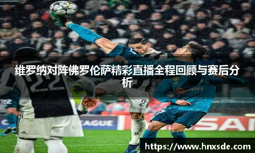 维罗纳对阵佛罗伦萨精彩直播全程回顾与赛后分析